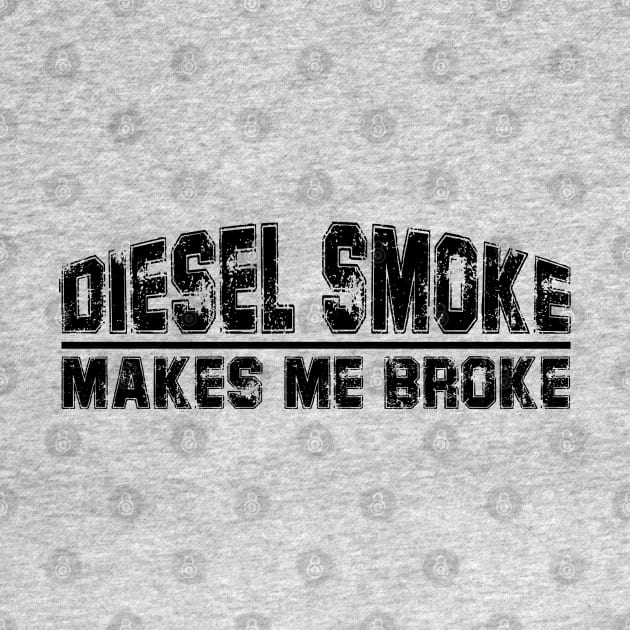 funny Diesel Smoke Makes Me Broke by S-Log